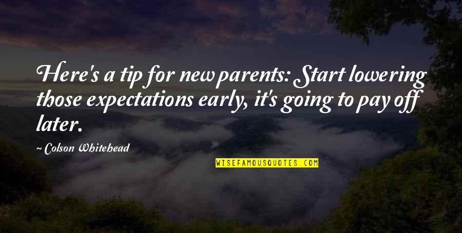 Whitehead Quotes By Colson Whitehead: Here's a tip for new parents: Start lowering