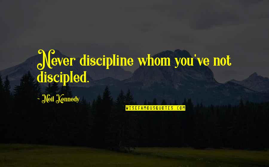 Whitlam Group Quotes By Neil Kennedy: Never discipline whom you've not discipled.