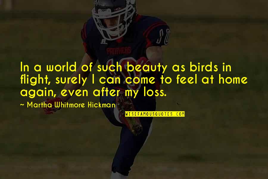 Whitmore Quotes By Martha Whitmore Hickman: In a world of such beauty as birds