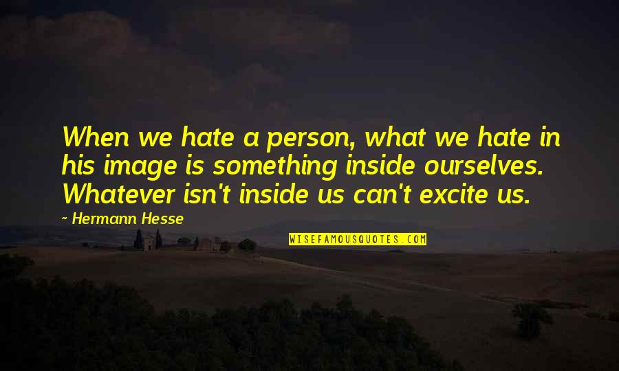 Whitted Dentist Quotes By Hermann Hesse: When we hate a person, what we hate