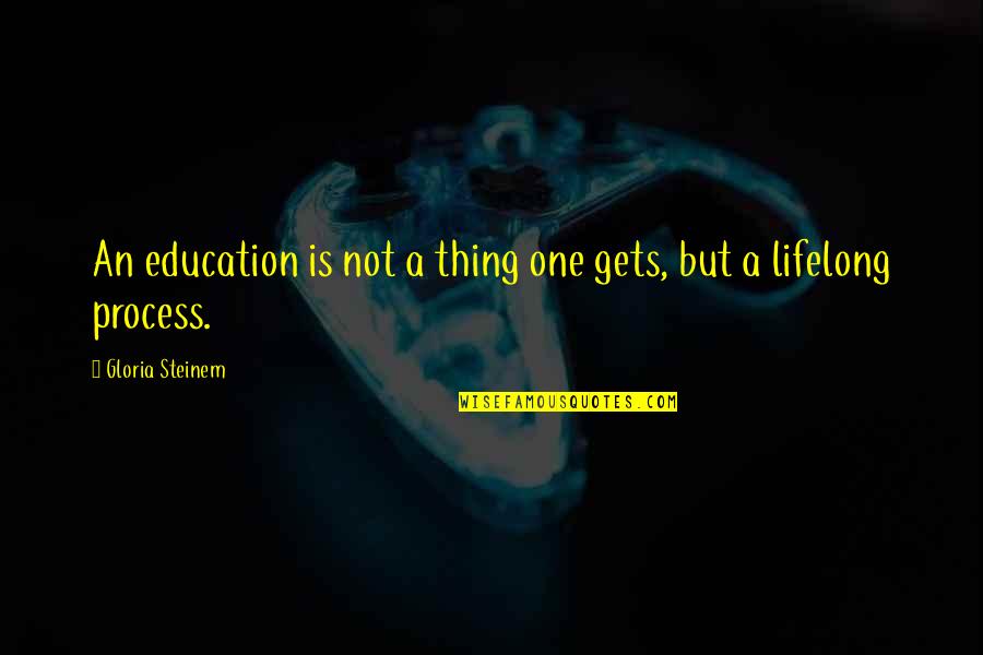 Whiz Tv Quotes By Gloria Steinem: An education is not a thing one gets,