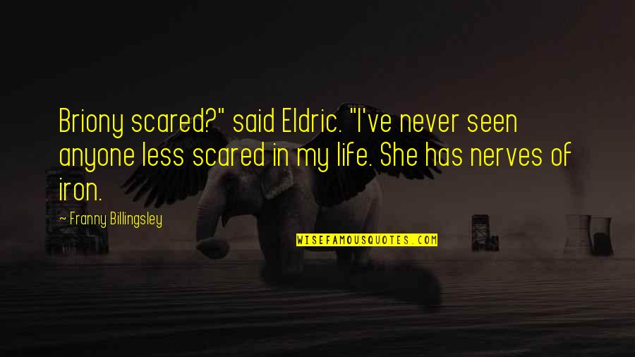 Whizzed Coins Quotes By Franny Billingsley: Briony scared?" said Eldric. "I've never seen anyone