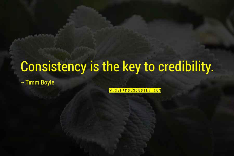 Whizzed Coins Quotes By Timm Boyle: Consistency is the key to credibility.