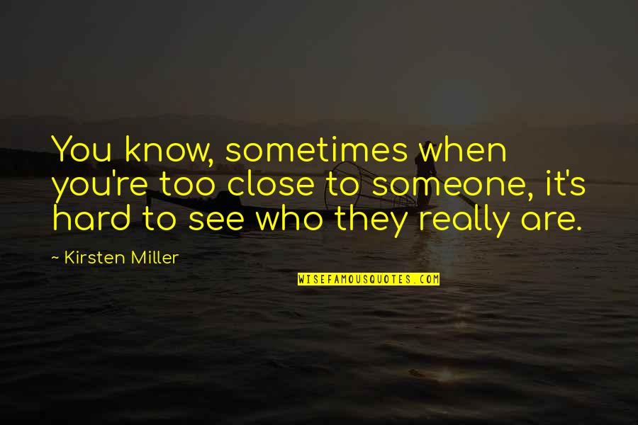 Who Are You Really Quotes By Kirsten Miller: You know, sometimes when you're too close to