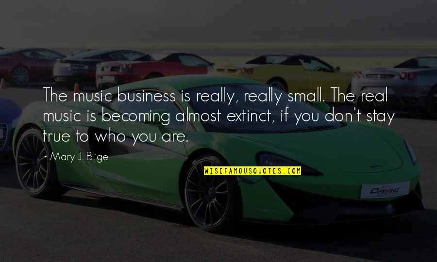 Who Are You Really Quotes By Mary J. Blige: The music business is really, really small. The