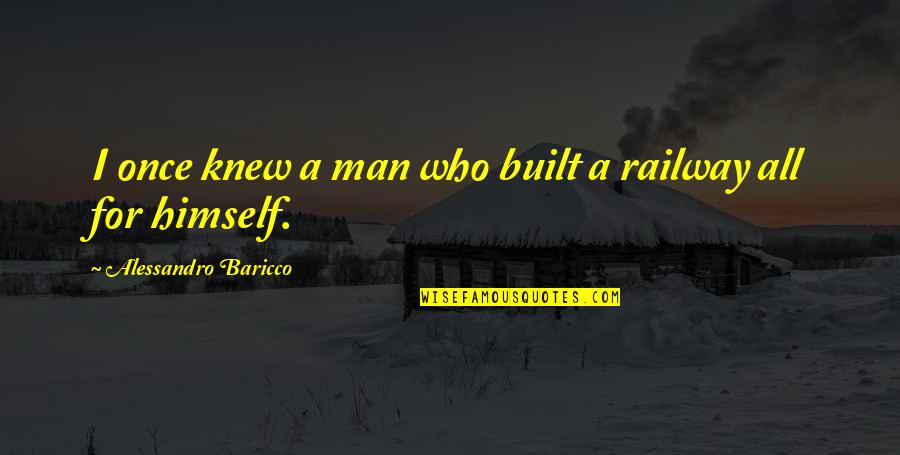 Who Built Quotes By Alessandro Baricco: I once knew a man who built a