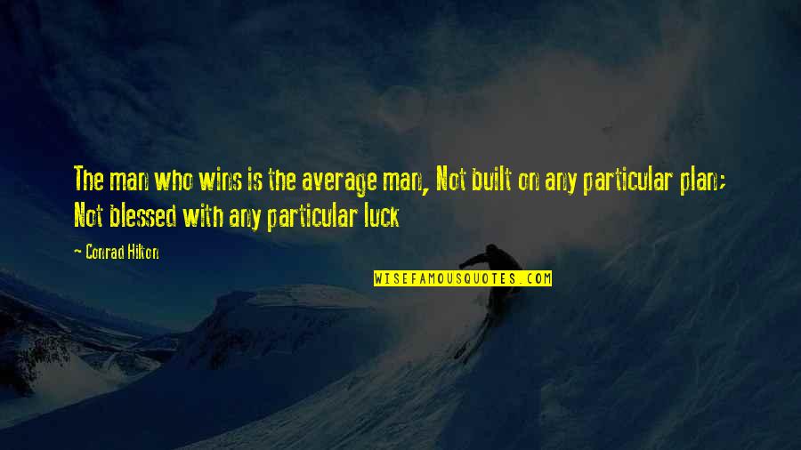 Who Built Quotes By Conrad Hilton: The man who wins is the average man,