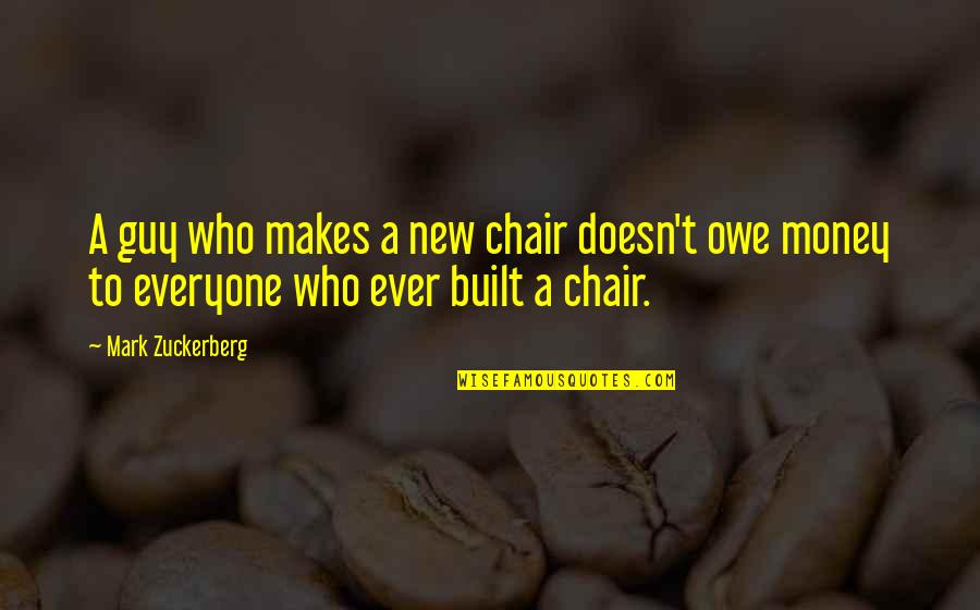 Who Built Quotes By Mark Zuckerberg: A guy who makes a new chair doesn't