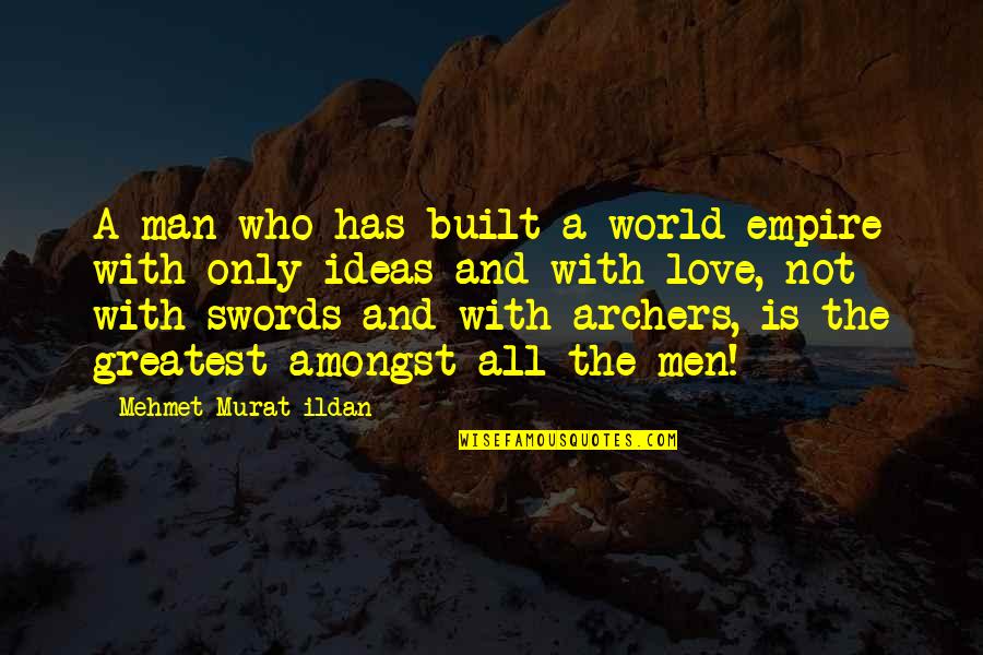 Who Built Quotes By Mehmet Murat Ildan: A man who has built a world empire