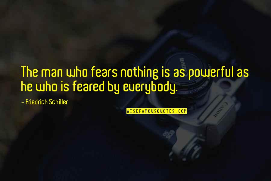 Who Fears Quotes By Friedrich Schiller: The man who fears nothing is as powerful