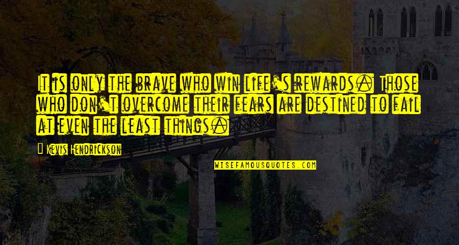 Who Fears Quotes By Kevis Hendrickson: It is only the brave who win life's