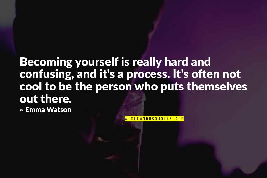 Who I Am Becoming Quotes By Emma Watson: Becoming yourself is really hard and confusing, and