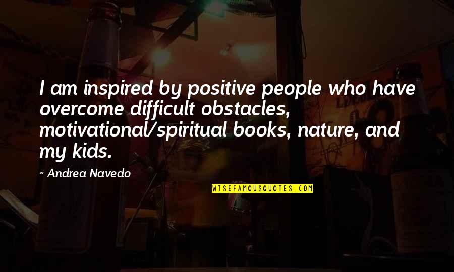 Who I Am Quotes By Andrea Navedo: I am inspired by positive people who have