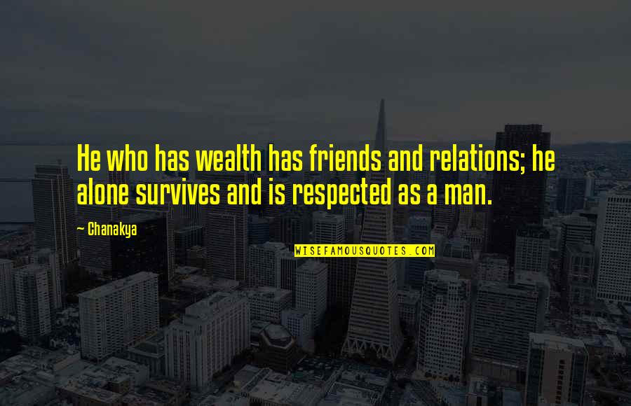 Who Is Chanakya Quotes By Chanakya: He who has wealth has friends and relations;