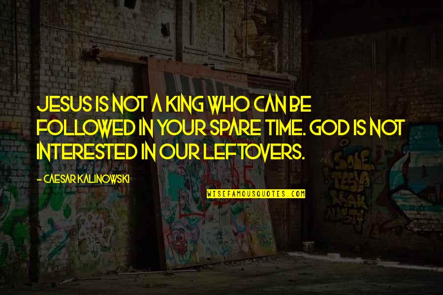 Who Is Your God Quotes By Caesar Kalinowski: Jesus is not a King who can be