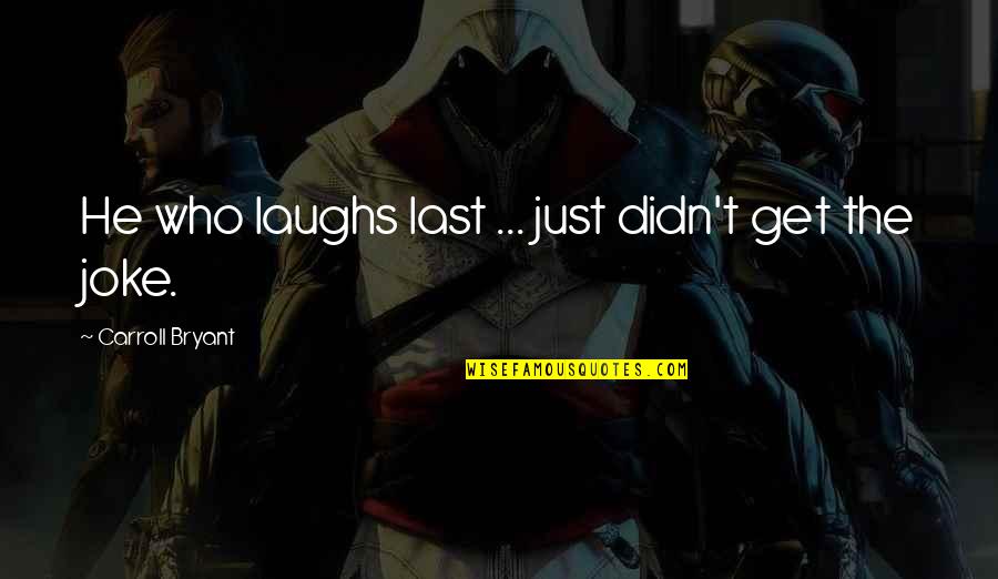 Who Laughs Last Laughs Best Quotes By Carroll Bryant: He who laughs last ... just didn't get