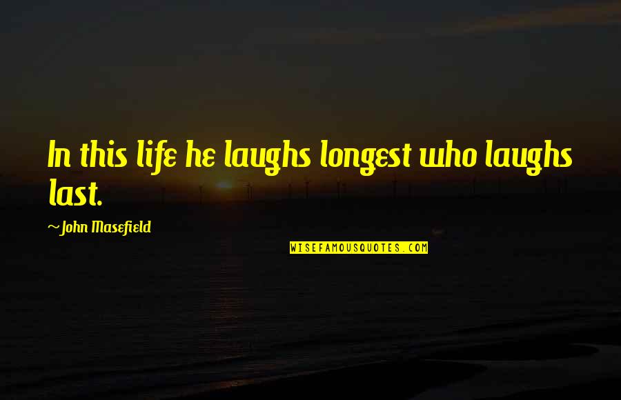 Who Laughs Last Laughs Best Quotes By John Masefield: In this life he laughs longest who laughs