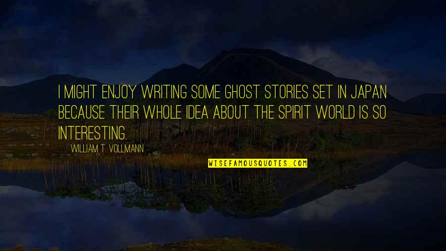 Who Laughs Last Laughs Best Quotes By William T. Vollmann: I might enjoy writing some ghost stories set