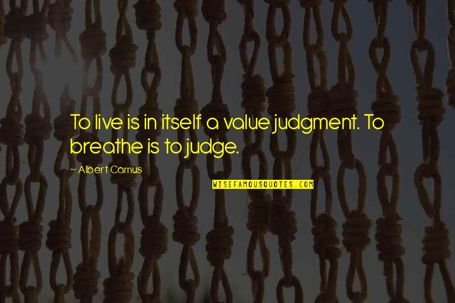 Who Needs Enemies When You Have Friends Quotes By Albert Camus: To live is in itself a value judgment.