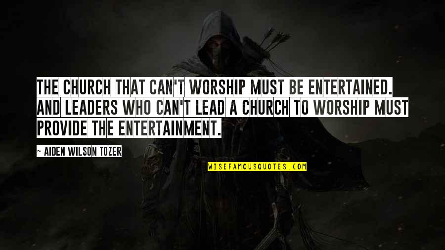 Who U Are Quotes By Aiden Wilson Tozer: The church that can't worship must be entertained.