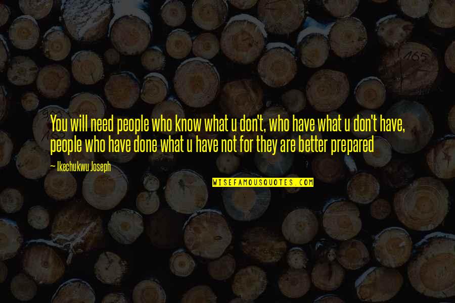 Who U Are Quotes By Ikechukwu Joseph: You will need people who know what u