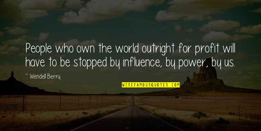 Who U Are Quotes By Wendell Berry: People who own the world outright for profit