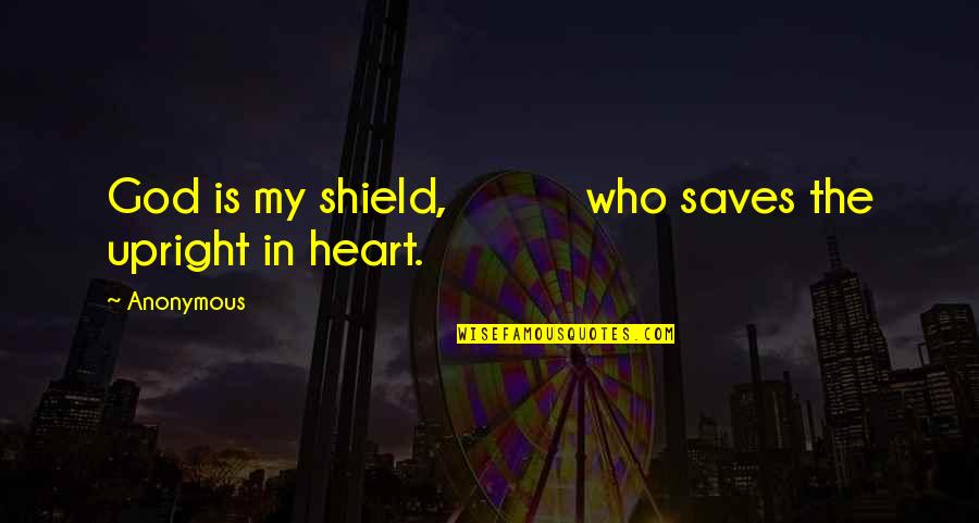 Who You Are In God Quotes By Anonymous: God is my shield, who saves the upright