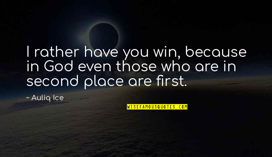 Who You Are In God Quotes By Auliq Ice: I rather have you win, because in God