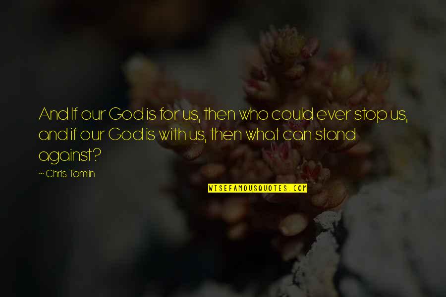 Who You Are In God Quotes By Chris Tomlin: And If our God is for us, then