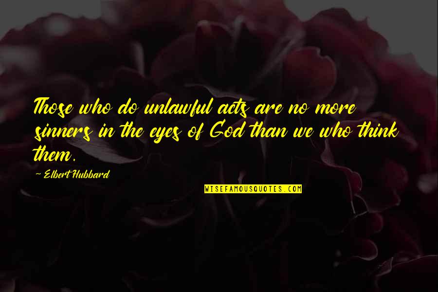 Who You Are In God Quotes By Elbert Hubbard: Those who do unlawful acts are no more