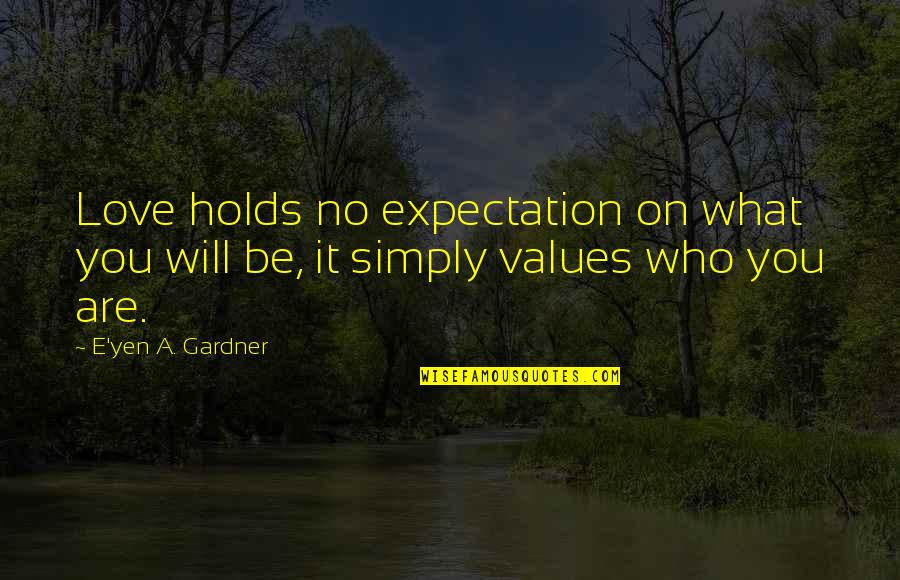 Who You Are In God Quotes By E'yen A. Gardner: Love holds no expectation on what you will