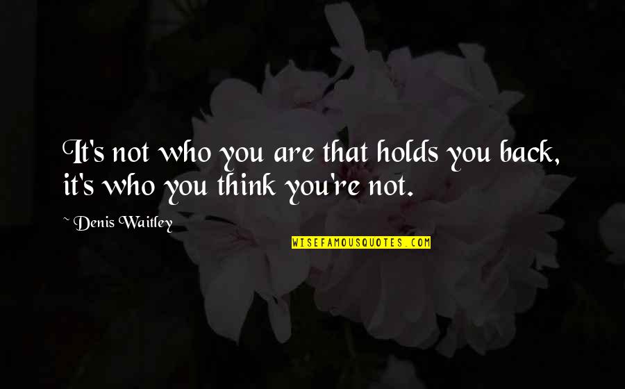 Who You Are Quotes By Denis Waitley: It's not who you are that holds you