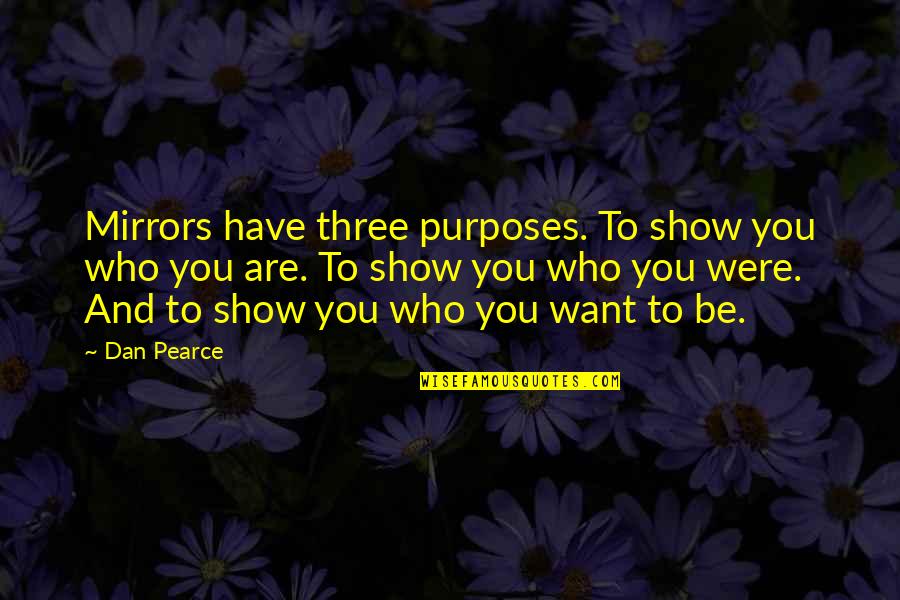 Who You Were Quotes By Dan Pearce: Mirrors have three purposes. To show you who