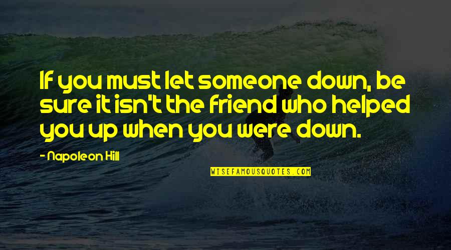 Who You Were Quotes By Napoleon Hill: If you must let someone down, be sure