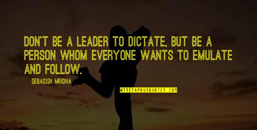 Whom To Love Quotes By Debasish Mridha: Don't be a leader to dictate, but be