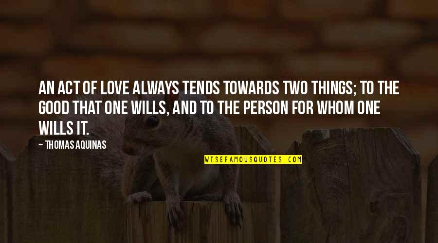 Whom To Love Quotes By Thomas Aquinas: An act of love always tends towards two