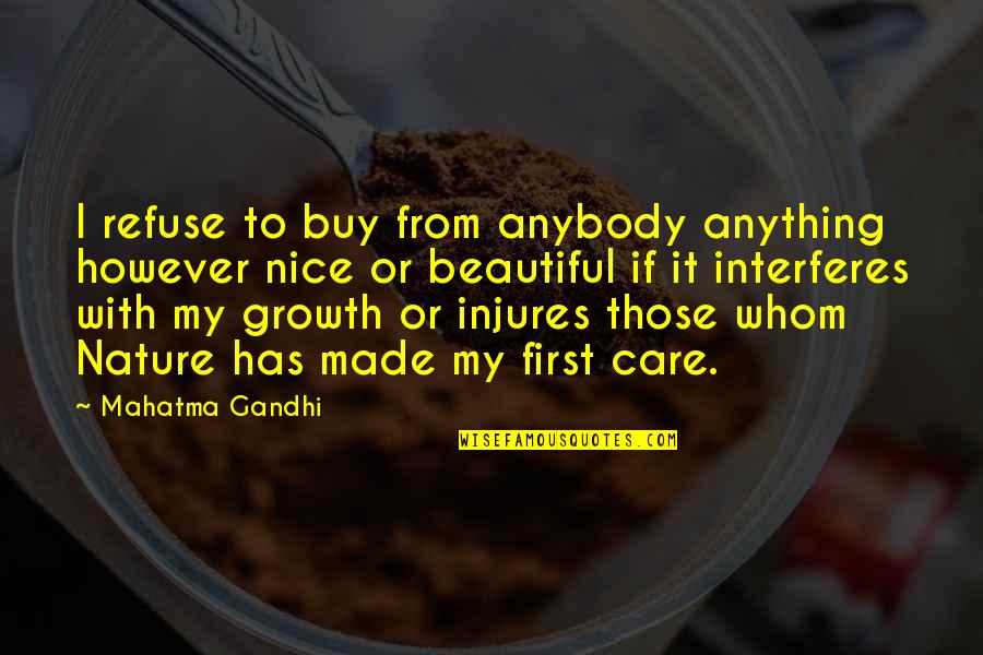 Whom We Care Quotes By Mahatma Gandhi: I refuse to buy from anybody anything however
