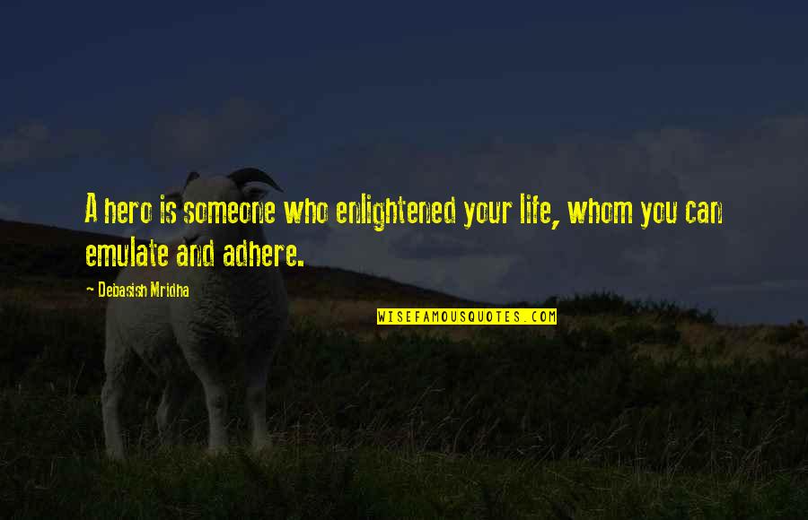 Whom You Love Quotes By Debasish Mridha: A hero is someone who enlightened your life,