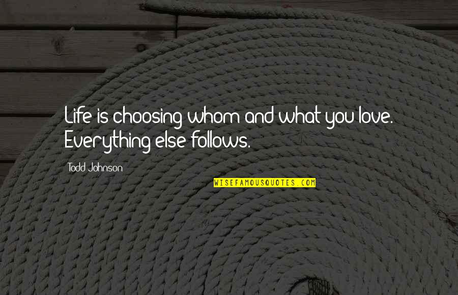 Whom You Love Quotes By Todd Johnson: Life is choosing whom and what you love.