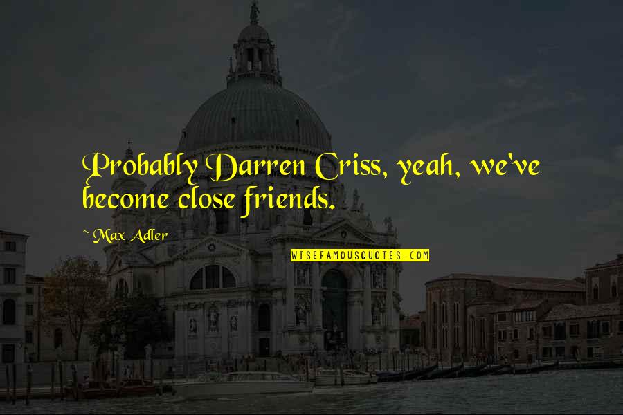 Whonowns Quotes By Max Adler: Probably Darren Criss, yeah, we've become close friends.