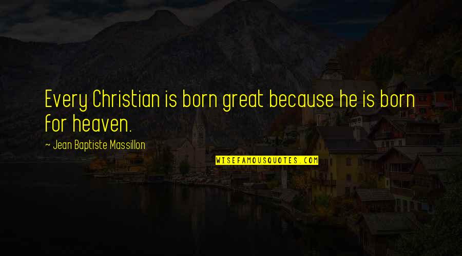 Whoosits Big Quotes By Jean Baptiste Massillon: Every Christian is born great because he is