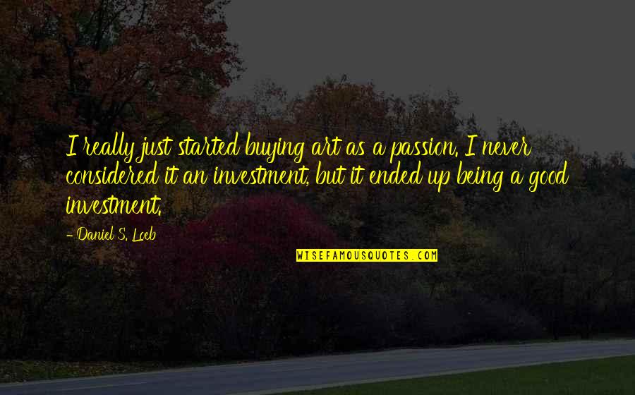 Whop Quotes By Daniel S. Loeb: I really just started buying art as a