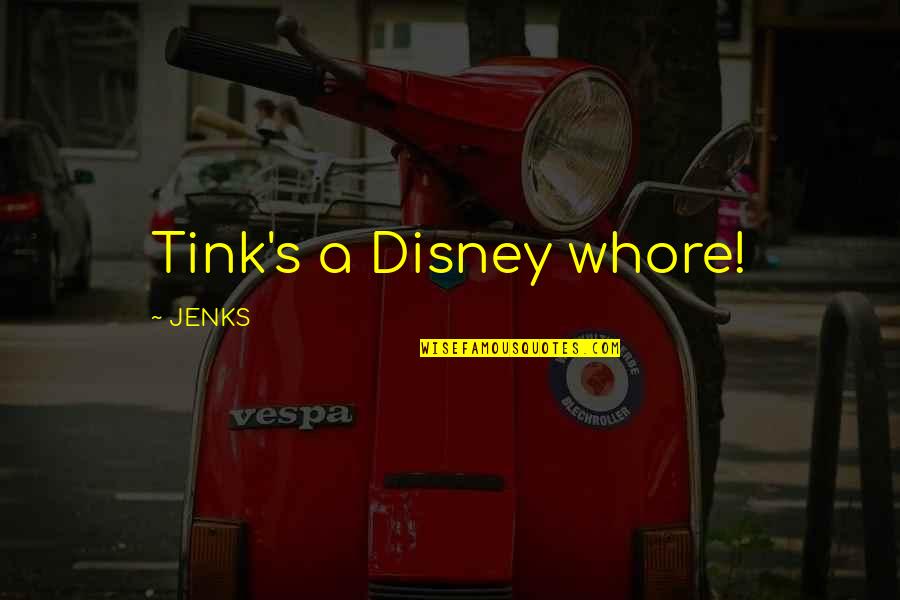 Whore Quotes By JENKS: Tink's a Disney whore!