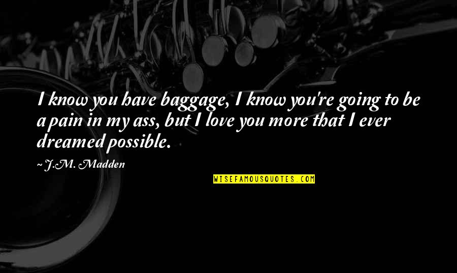 Whoresome Quotes By J.M. Madden: I know you have baggage, I know you're