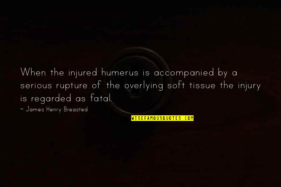 Whorf Bargatze Quotes By James Henry Breasted: When the injured humerus is accompanied by a