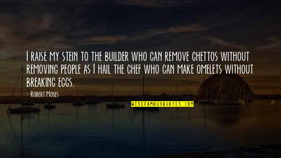 Whos On First Quote Quotes By Robert Moses: I raise my stein to the builder who