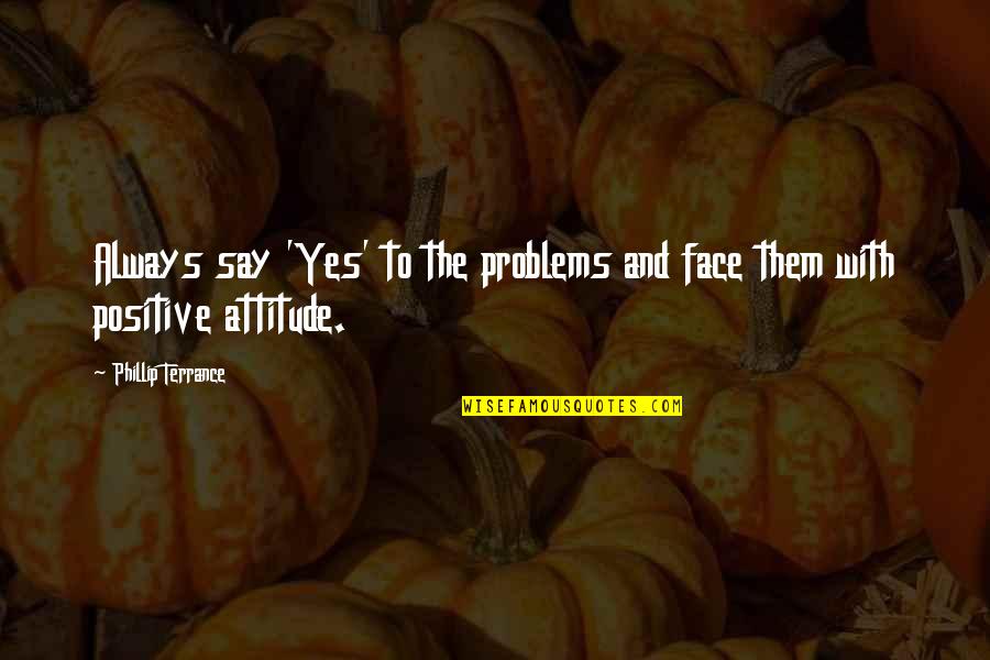 Whoville Costumes Quotes By Phillip Terrance: Always say 'Yes' to the problems and face