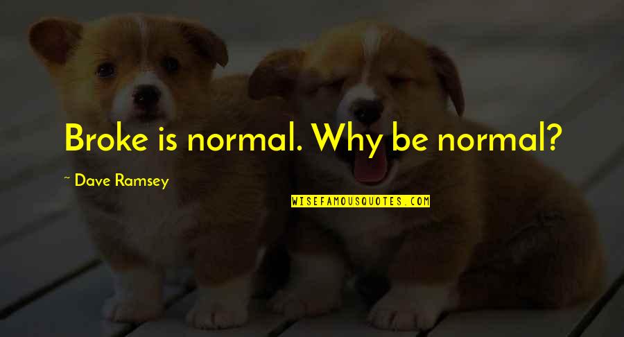 Why Be Normal Quotes By Dave Ramsey: Broke is normal. Why be normal?