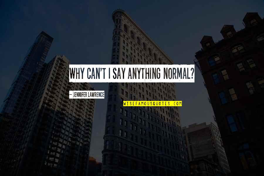 Why Be Normal Quotes By Jennifer Lawrence: Why can't I say anything normal?