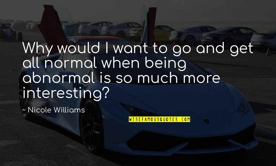 Why Be Normal Quotes By Nicole Williams: Why would I want to go and get